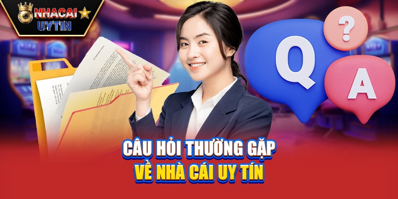 Nhà Cái Uy Tín 39 Câu hỏi thường gặp về nhà cái uy tín
