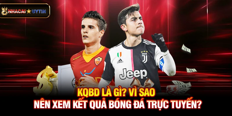 KQBD - Kết Quả Bóng Đá Trực Tuyến Nhanh Nhất 28 Kqbd là gì? Vì sao nên xem kết quả bóng đá trực tuyến?