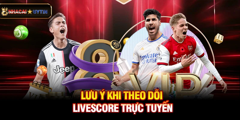 Livescore - Cập Nhật Tỷ Số Bóng Đá Trực Tuyến Nhanh Và Chính Xác 39 Lưu ý khi theo dõi livescore trực tuyến